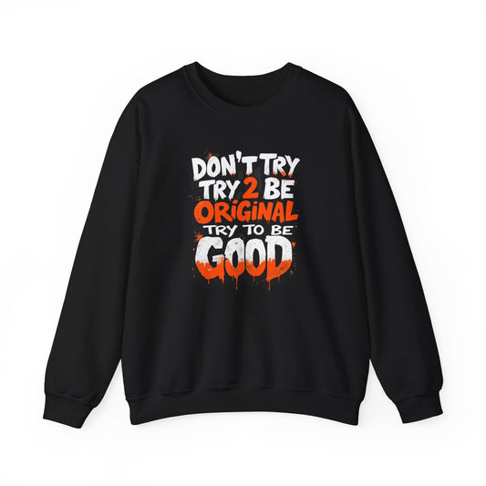 Don’t Try 2 Be Original, Try to Be Good Unisex Heavy Blend™ Crewneck Sweatshirt - Stylemz