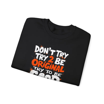 Don’t Try 2 Be Original, Try to Be Good Unisex Heavy Blend™ Crewneck Sweatshirt