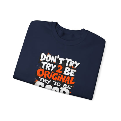 Don’t Try 2 Be Original, Try to Be Good Unisex Heavy Blend™ Crewneck Sweatshirt