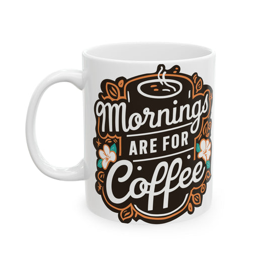 Mornings Are For Coffee Ceramic Mug 11oz 15oz StyleMZ