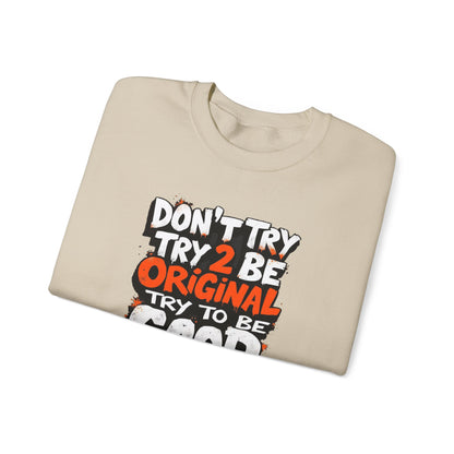 Don’t Try 2 Be Original, Try to Be Good Unisex Heavy Blend™ Crewneck Sweatshirt