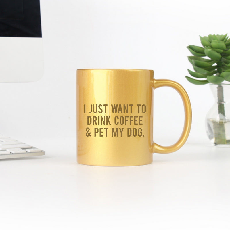 I Just Want To Drink Coffee And Pet My Dog Mug