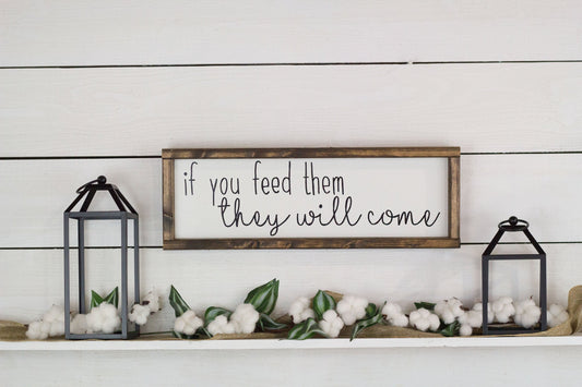 If You Feed Them They Will Come Wood Sign Handmade Decor