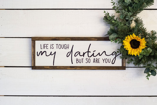 Life Is Tough My Darling But So Are You Wood Sign