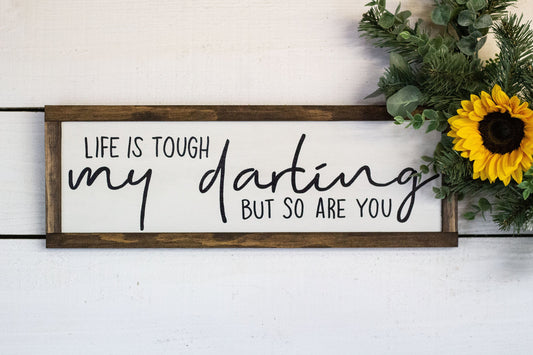 Life Is Tough My Darling But So Are You Wood Sign