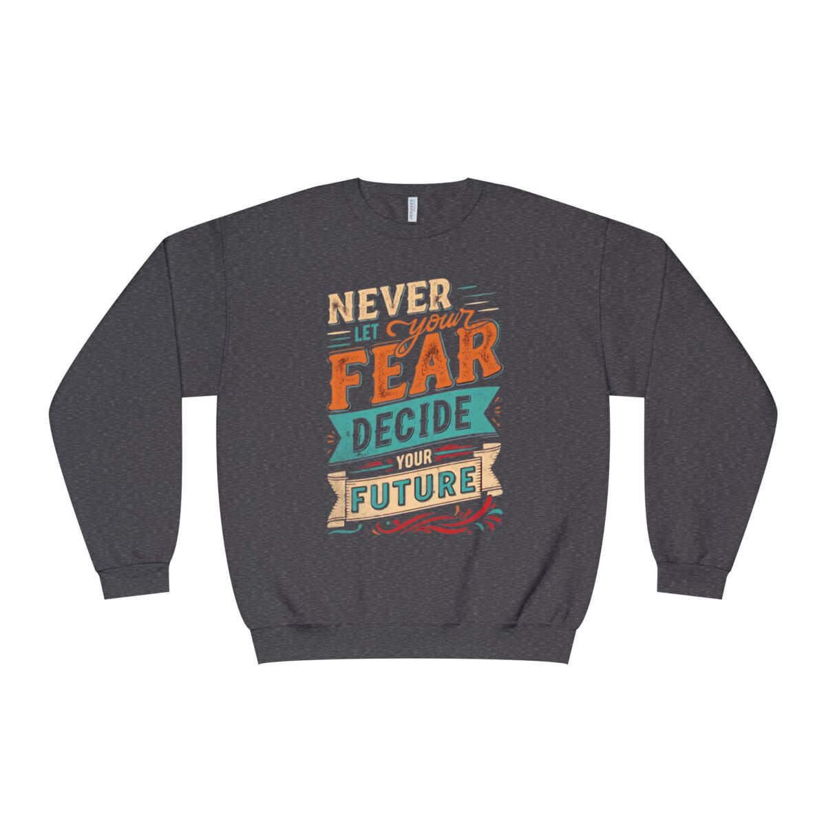 Never let your fear decide your future Unisex NuBlend® Crewneck Sweatshirt