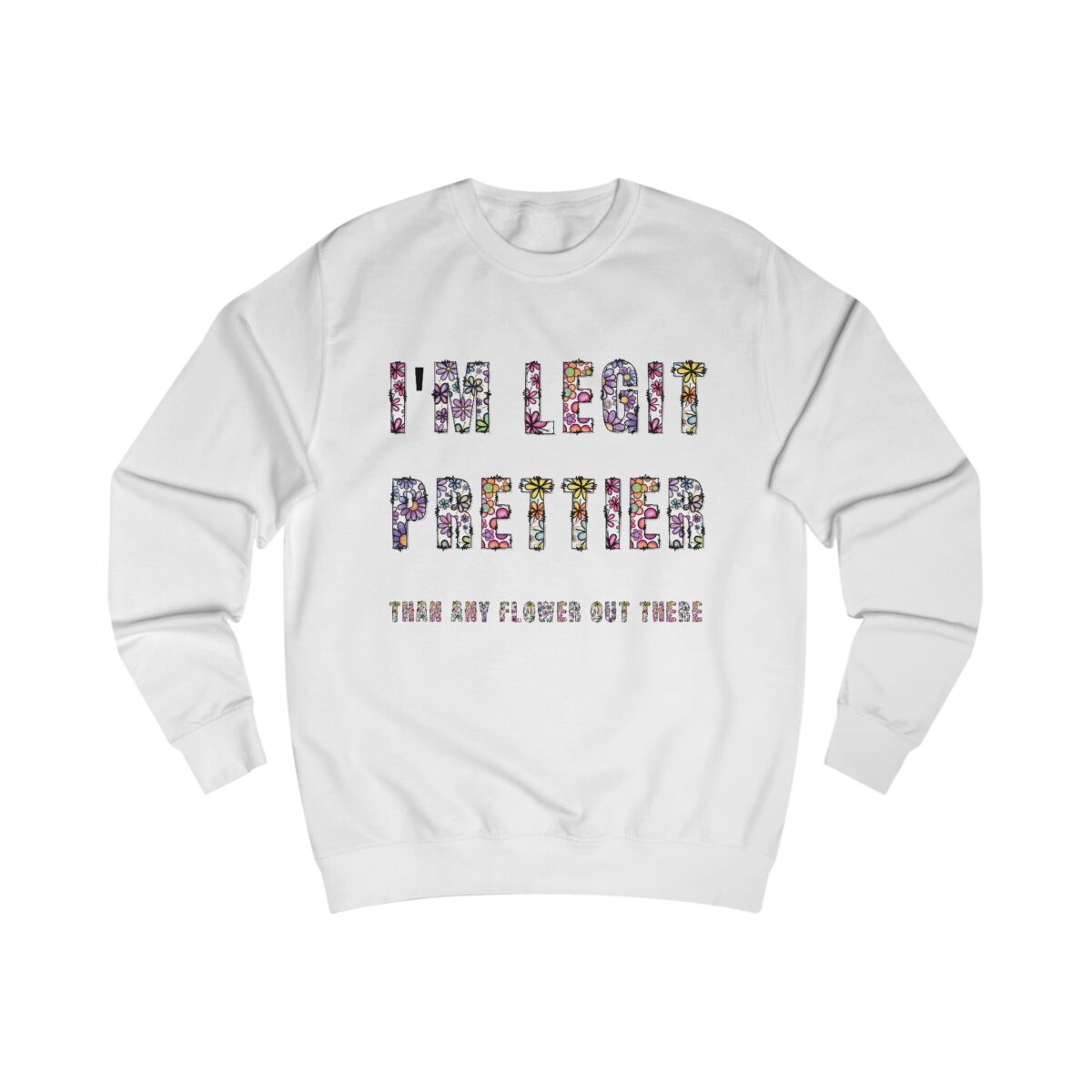 I'm legit prettier Unisex Sweatshirt
