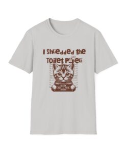 I shredded the toilet paper Unisex Softstyle T-Shirt