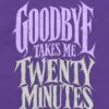 "Goodbye Takes Me Twenty Minutes" Unisex Longsleeve T-shirt